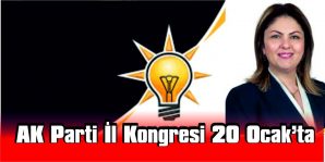 AK PARTİ İL KONGRESİ 20 OCAK’TA YAPILACAK