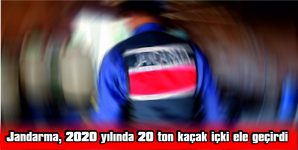 JANDARMA, 2020 YILINDA 20 TON KAÇAK İÇKİ ELE GEÇİRDİ