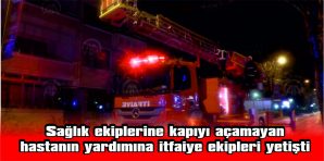 SAĞLIK EKİPLERİNE KAPIYI AÇAMAYAN KİŞİNİN YARDIMINA İTFAİYE YETİŞTİ