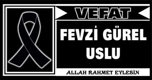 FEVZİ GÜREL USLU VEFAT ETTİ