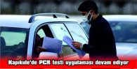 KAPIKULE’DE “PCR TESTİ” UYGULAMASI DEVAM EDİYOR