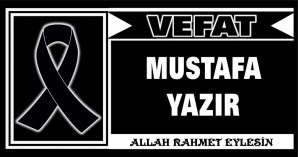 MUSTAFA YAZIR VEFAT ETTİ