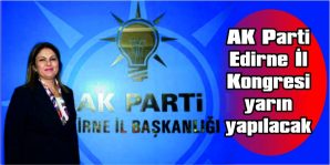 AK PARTİ EDİRNE İL KONGRESİ YARIN YAPILACAK