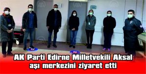 AK PARTİ EDİRNE MİLLETVEKİLİ AKSAL AŞI MERKEZİNİ ZİYARET ETTİ