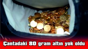 ÇANTADAKİ 80 GRAM ALTIN YOK OLDU