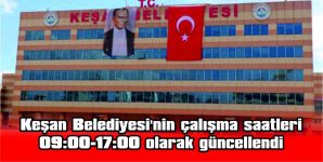 KEŞAN BELEDİYESİNİN ÇALIŞMA SAATLERİ 09.00-17.00 OLARAK GÜNCELLENDİ