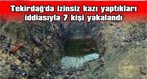 TEKİRDAĞ’DA İZİNSİZ KAZI YAPTIKLARI İDDİASIYLA 7 KİŞİ YAKALANDI