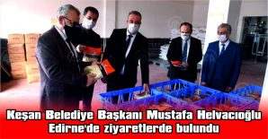 BAŞKANI HELVACIOĞLU, EDİRENE’DE ZİYARETLERDE BULUNDU