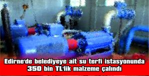 SU TERFİ İSTASYONUNDAN 350 BİN TL’LİK MALZEME ÇALINDI