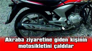 AKRABA ZİYARETİNE GİDEN KİŞİNİN MOTOSİKLETİNİ ÇALDILAR