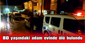 KEŞAN’DA YAŞLI ADAM EVİNDE ÖLÜ BULUNDU