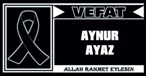 AYNUR AYAZ VEFAT ETTİ