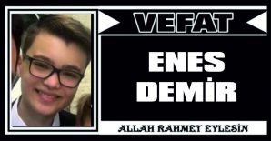 ENES DEMİR VEFAT ETTİ