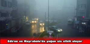 EDİRNE VE HAYRABOLU’DA YOĞUN SİS ETKİLİ OLUYOR