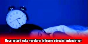 GECE YETERLİ UYKU YARALARIN İYİLEŞME SÜRECİNİ HIZLANDIRIYOR