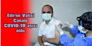 EDİRNE VALİSİ CANALP COVID-19 AŞISI OLDU