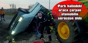 TEKİRDAĞ’DA PARK HALİNDEKİ ARACA ÇARPAN OTOMOBİLİN SÜRÜCÜSÜ ÖLDÜ