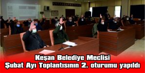 KEŞAN BELEDİYE MECLİSİ ŞUBAT AYI TOPLANTISI 2. OTURUMU YAPILDI