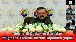 EDİRNE İLİ ODALAR VE BORSALAR MÜŞTEREK YÖNETİM KURULU TOPLANTISI YAPILDI