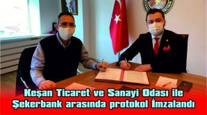 KEŞAN TİCARET VE SANAYİ ODASI İLE ŞEKERBANK ARASINDA PROTOKOL İMZALANDI