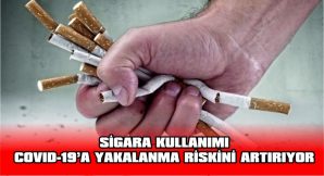 SİGARA KULLANIMI COVID-19’A YAKALANMA RİSKİNİ ARTIRIYOR