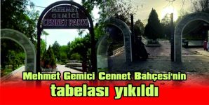 MEHMET GEMİCİ CENNET BAHÇESİ’NİN TABELASI YIKILDI