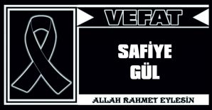 SAFİYE GÜL VEFAT ETTİ