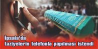 İPSALA’DA TAZİYELERİN TELEFONLA YAPILMASI İSTENDİ