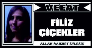 FİLİZ ÇİÇEKLER VEFAT ETTİ