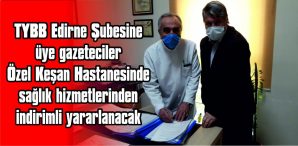 TYBB EDİRNE ŞUBESİ VE ÖZEL KEŞAN HASTANESİ ARASINDA PROTOKOL İMZALANDI