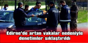 ARTAN COVID-19 VAKALARI NEDENİYLE DENETİMLER YOĞUNLAŞTIRILDI