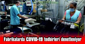 EDİRNE’DE FABRİKALARDA COVİD-19 TEDBİRLERİ SIK SIK DENETLENİYOR