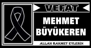 MEHMET BÜYÜKEREN VEFAT ETTİ