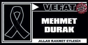 MEHMET DURAK VEFAT ETTİ