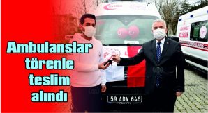 TEKİRDAĞ’A TAHSİS EDİLEN AMBULANSLAR TÖRENLE TESLİM ALINDI