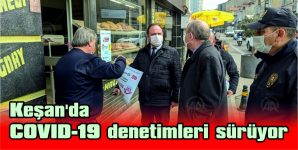 KEŞAN’DA COVID-19 DENETİMLERİ SÜRÜYOR