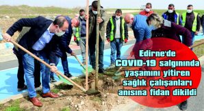 EDİRNE’DE COVID-19 SALGININDA YAŞAMINI YİTİREN  SAĞLIK ÇALIŞANLARI ANISINA FİDAN DİKİLDİ