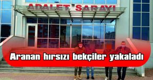 ARANAN HIRSIZI BEKÇİLER YAKALADI