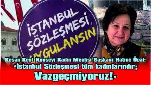 “TÜM KADINLARI İSTANBUL SÖZLEŞMESİ’NE SAHİP ÇIKMAYA ÇAĞIRIYORUZ”