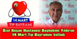 ÖZEL KEŞAN HASTANESİ BAŞHEKİMİ YILDIRIM 14 MART TIP BAYRAMINI KUTLADI