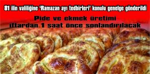 PİDE VE EKMEK ÜRETİMİ İFTARDAN 1 SAAT ÖNCE SONLANDIRILACAK