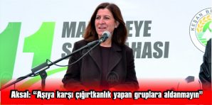 AKSAL: “AŞIYA KARŞI ÇIĞIRTKANLIK YAPAN GRUPLARA ALDANMAYIN”