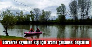 EDİRNE’DE KAYBOLAN BİR KİŞİ İÇİN ARAMA ÇALIŞMASI BAŞLATILDI