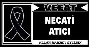 NECATİ ATICI VEFAT ETTİ