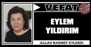 EYLEM YILDIRIM VEFAT ETTİ