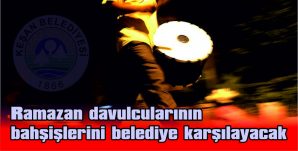 RAMAZAN DAVULCULARININ BAHŞİŞLERİNİ BELEDİYE KARŞILAYACAK