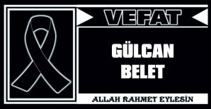 GÜLCAN BELET VEFAT ETTİ