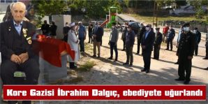 KORE GAZİSİ İBRAHİM DALGIÇ, EBEDİYETE UĞURLANDI