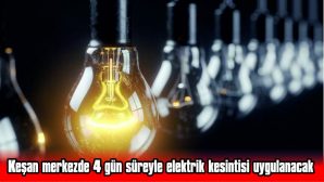 KEŞAN MERKEZDE 4 GÜN SÜREYLE ELEKTRİK KESİNTİSİ UYGULANACAK