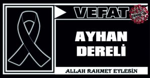 AYHAN DERELİ VEFAT ETTİ